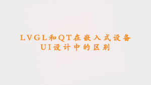 LVGL和QT在嵌入式设备UI设计中的区别